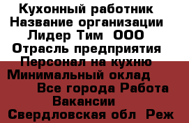 Кухонный работник › Название организации ­ Лидер Тим, ООО › Отрасль предприятия ­ Персонал на кухню › Минимальный оклад ­ 30 000 - Все города Работа » Вакансии   . Свердловская обл.,Реж г.